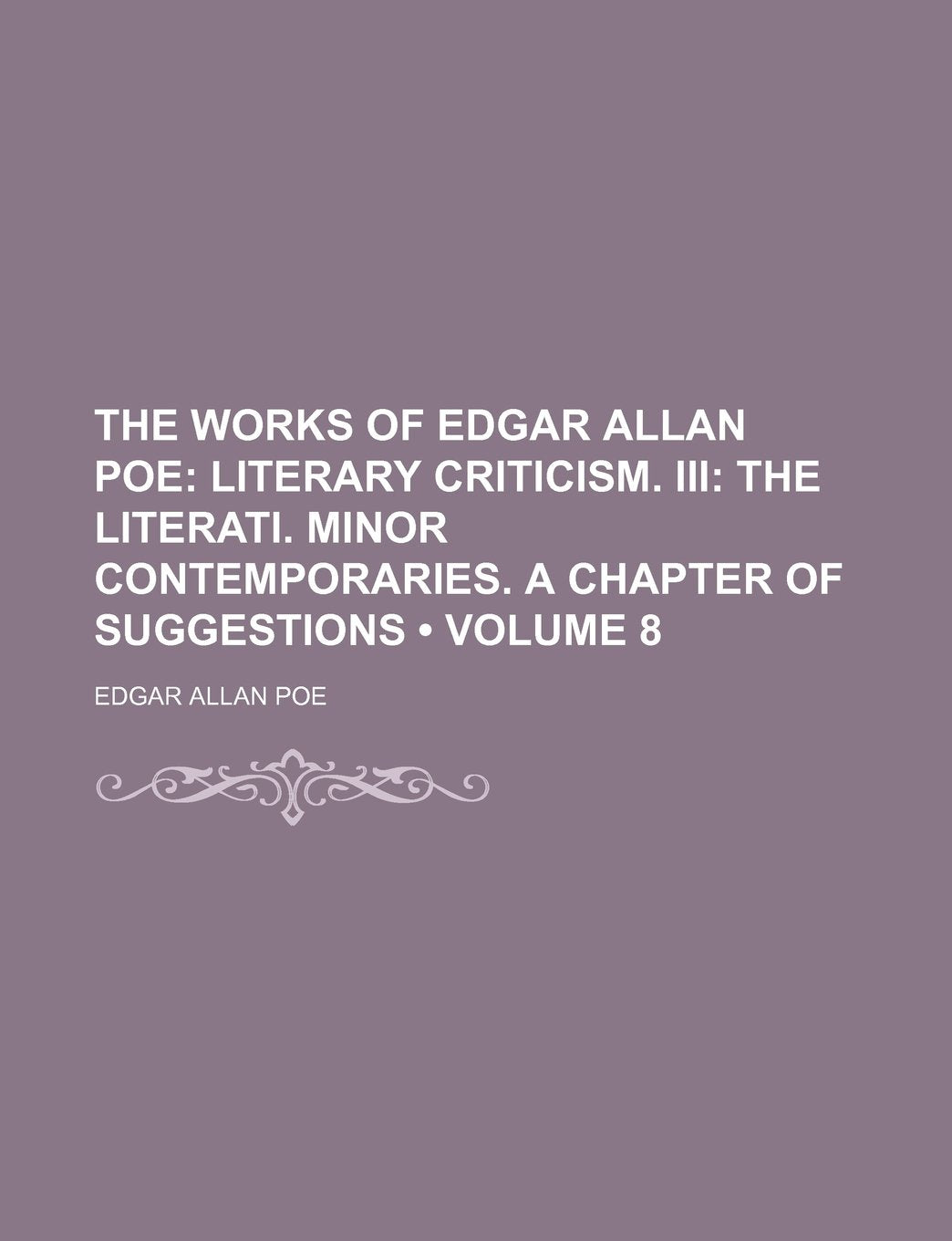 The Works of Edgar Allan Poe (Volume 8); Literary Criticism. III the Literati. Minor Contemporaries. a Chapter of Suggestions Contemporary literature Books