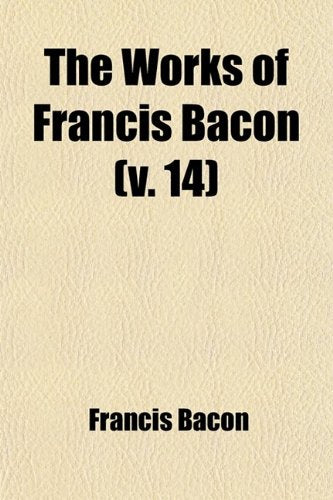 The Works of Francis Bacon (Volume 14); Literary and Professional Works Books