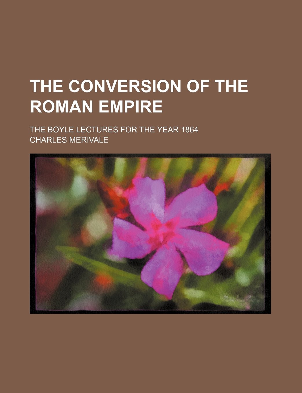 The Conversion of the Roman Empire; The Boyle Lectures for the Year 1864 Politics & History