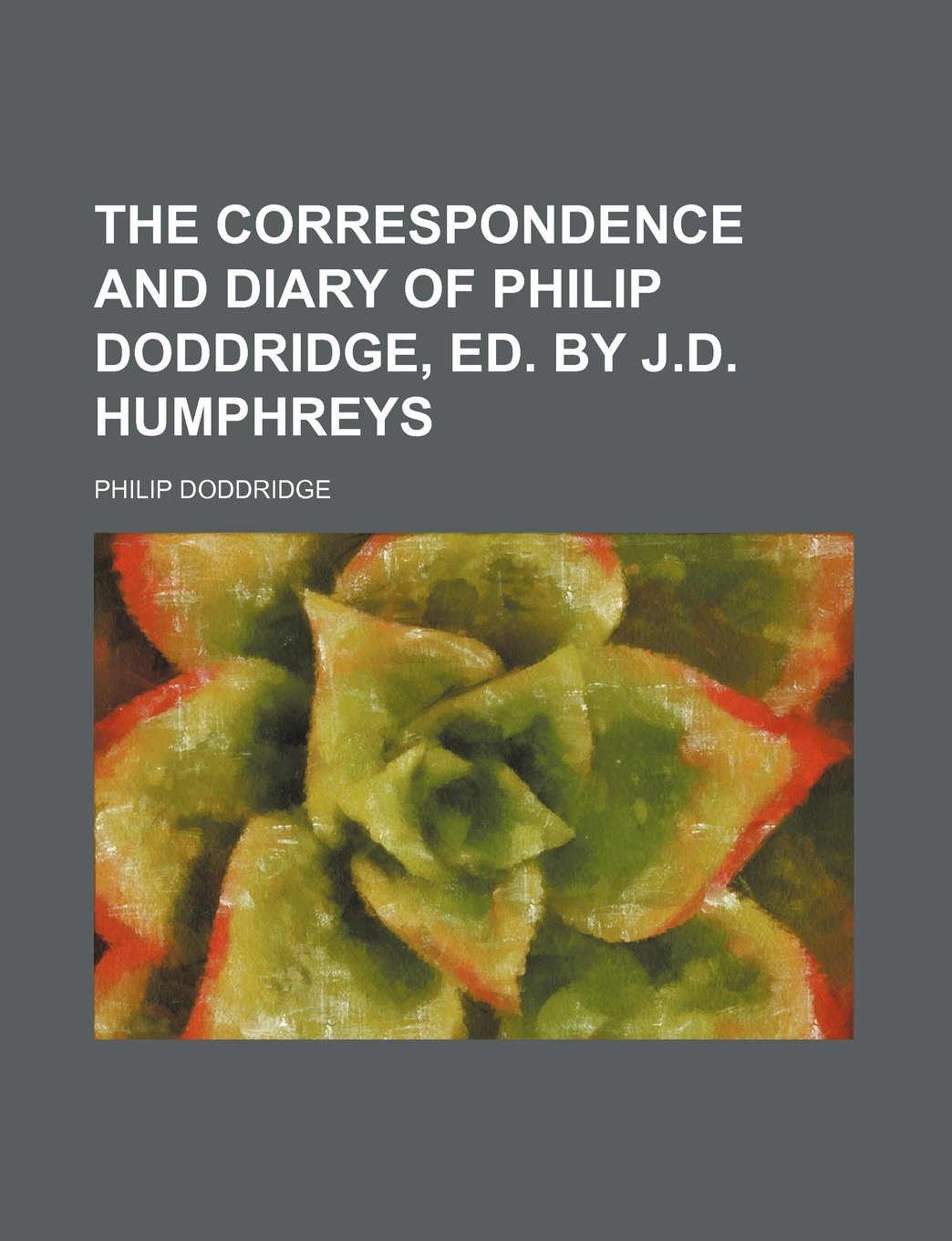 The Correspondence and Diary of Philip Doddridge, Ed. by J.D. Humphreys Politics & History