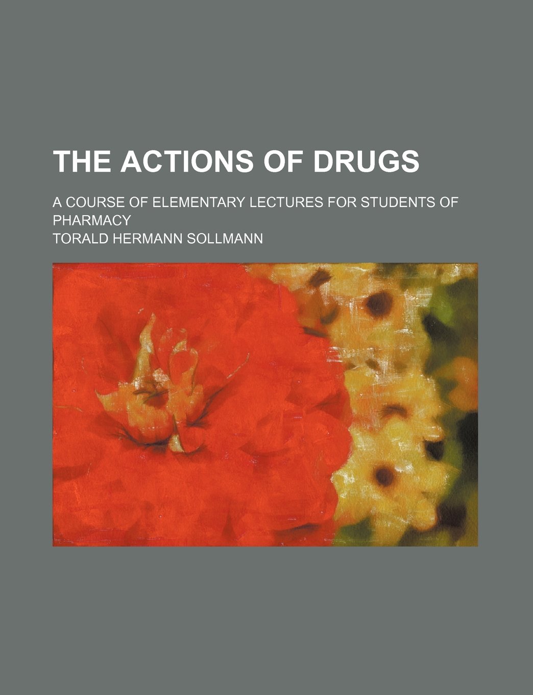 The Actions of Drugs; A Course of Elementary Lectures for Students of Pharmacy Law