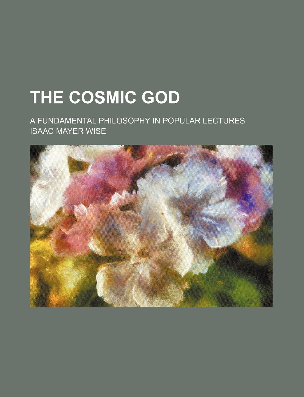 The Cosmic God; A Fundamental Philosophy in Popular Lectures Politics & History