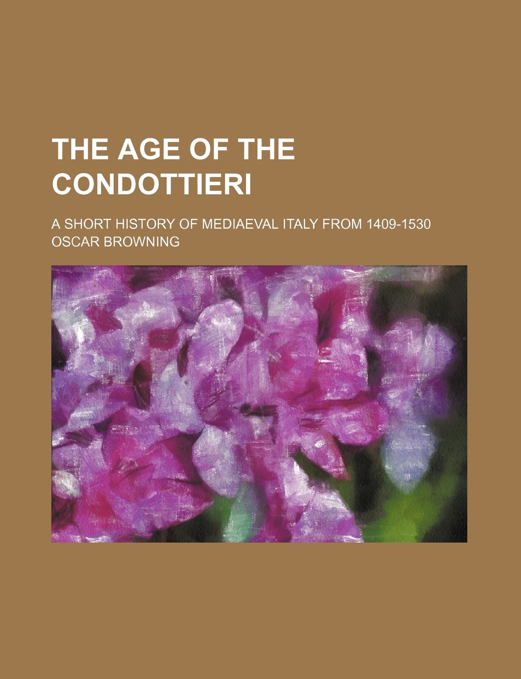 The Age of the Condottieri; A Short History of Mediaeval Italy from 1409-1530 Books