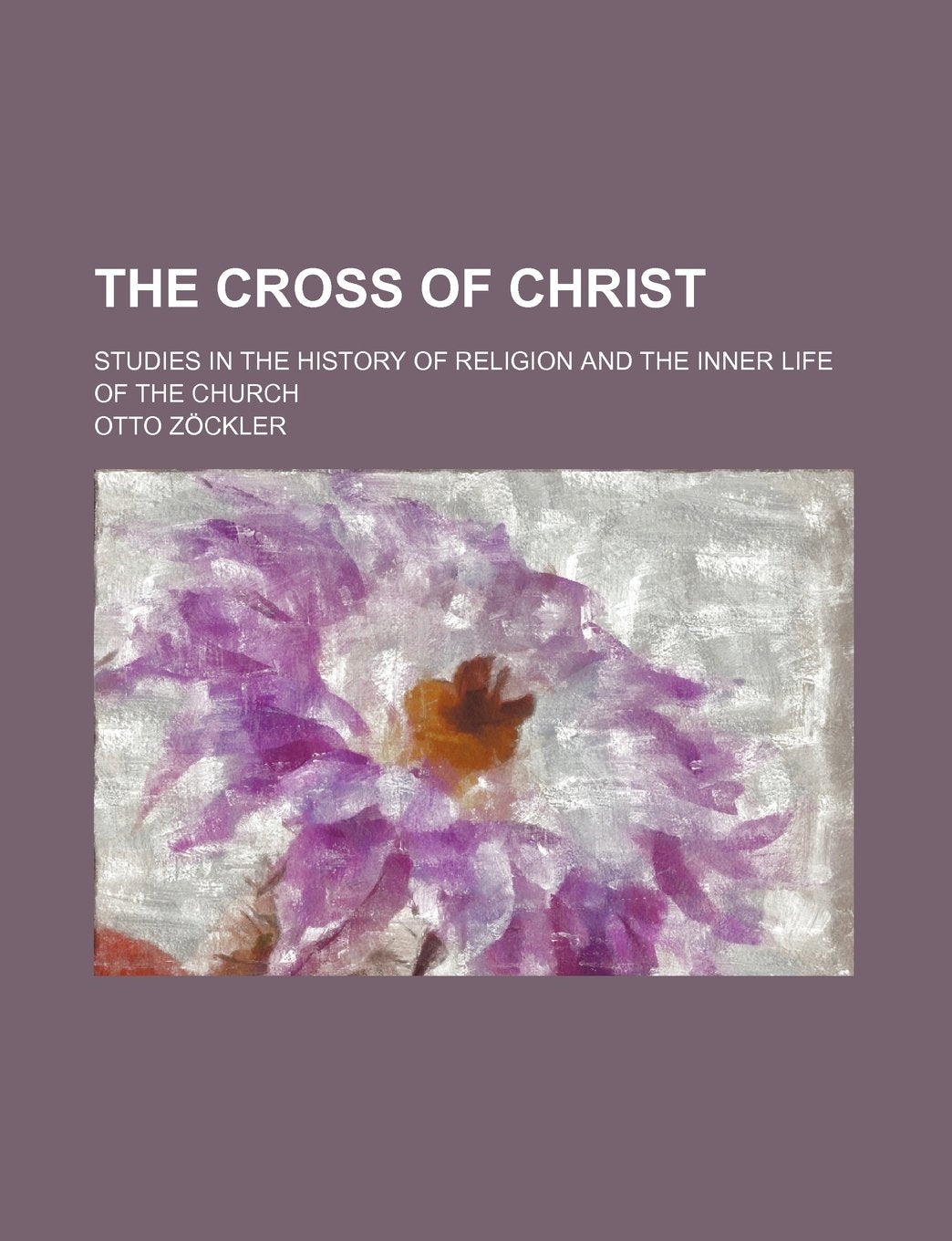 The Cross of Christ; Studies in the History of Religion and the Inner Life of the Church Books