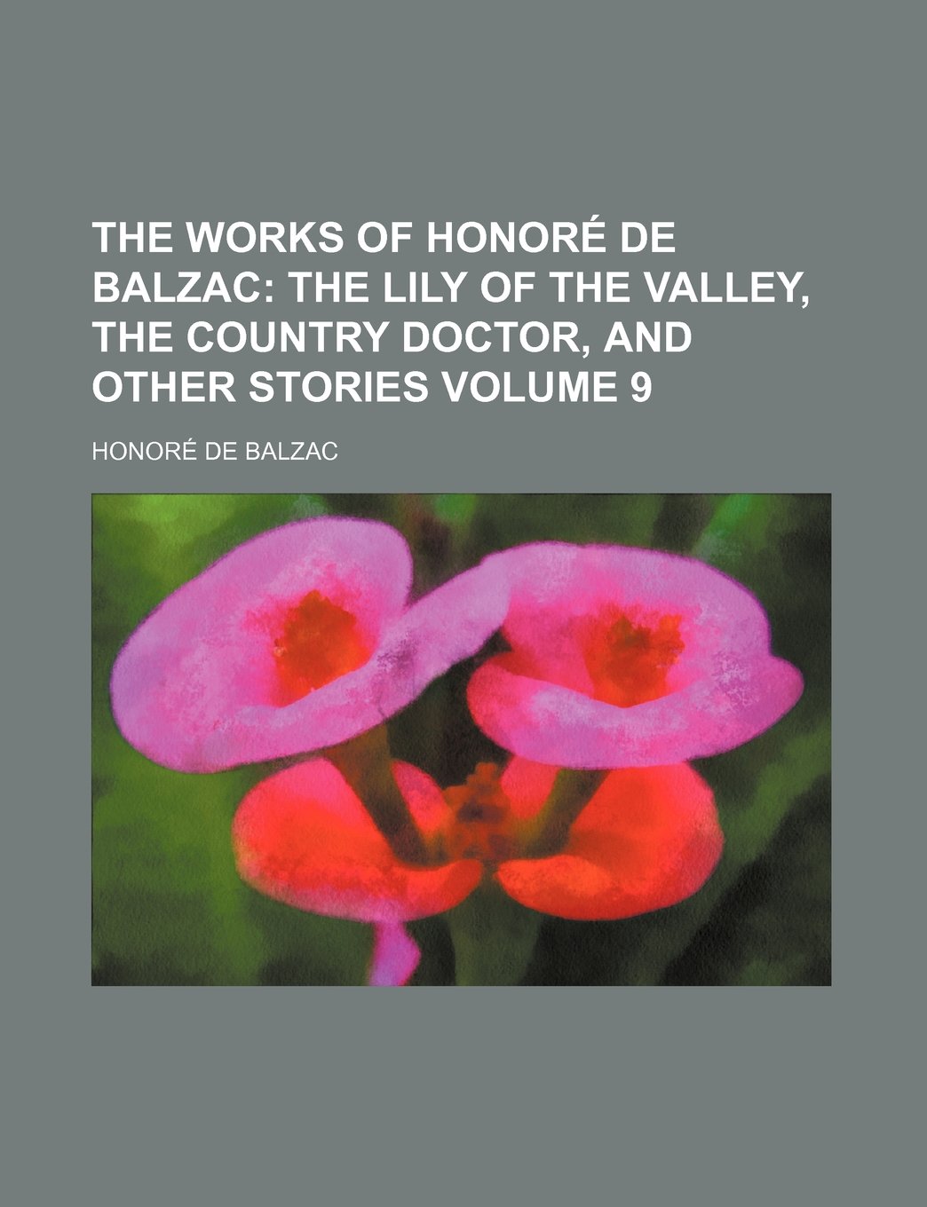 The Works of Honore de Balzac Volume 9; The Lily of the Valley, the Country Doctor, and Other Stories Books