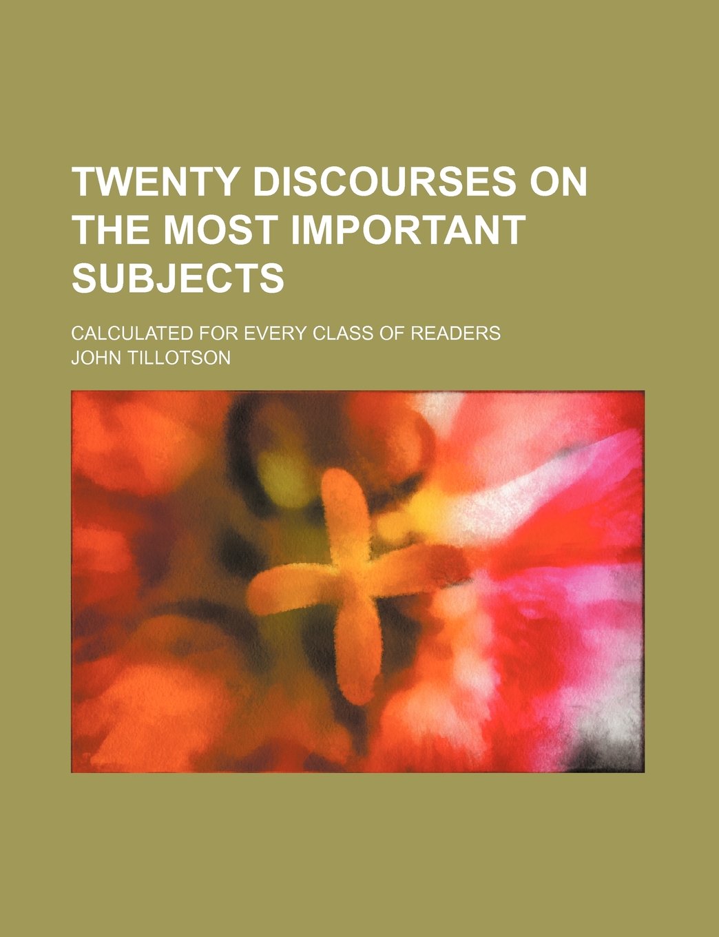 Twenty Discourses on the Most Important Subjects; Calculated for Every Class of Readers Books