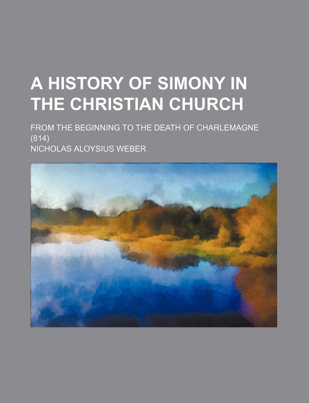A History of Simony in the Christian Church; From the Beginning to the Death of Charlemagne (814) Politics & History