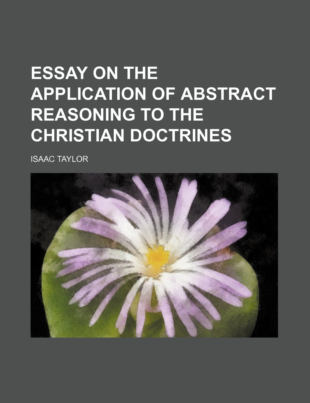 Essay on the Application of Abstract Reasoning to the Christian Doctrines Books