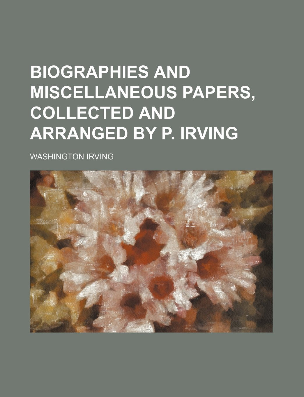 Biographies and Miscellaneous Papers, Collected and Arranged by P. Irving Books