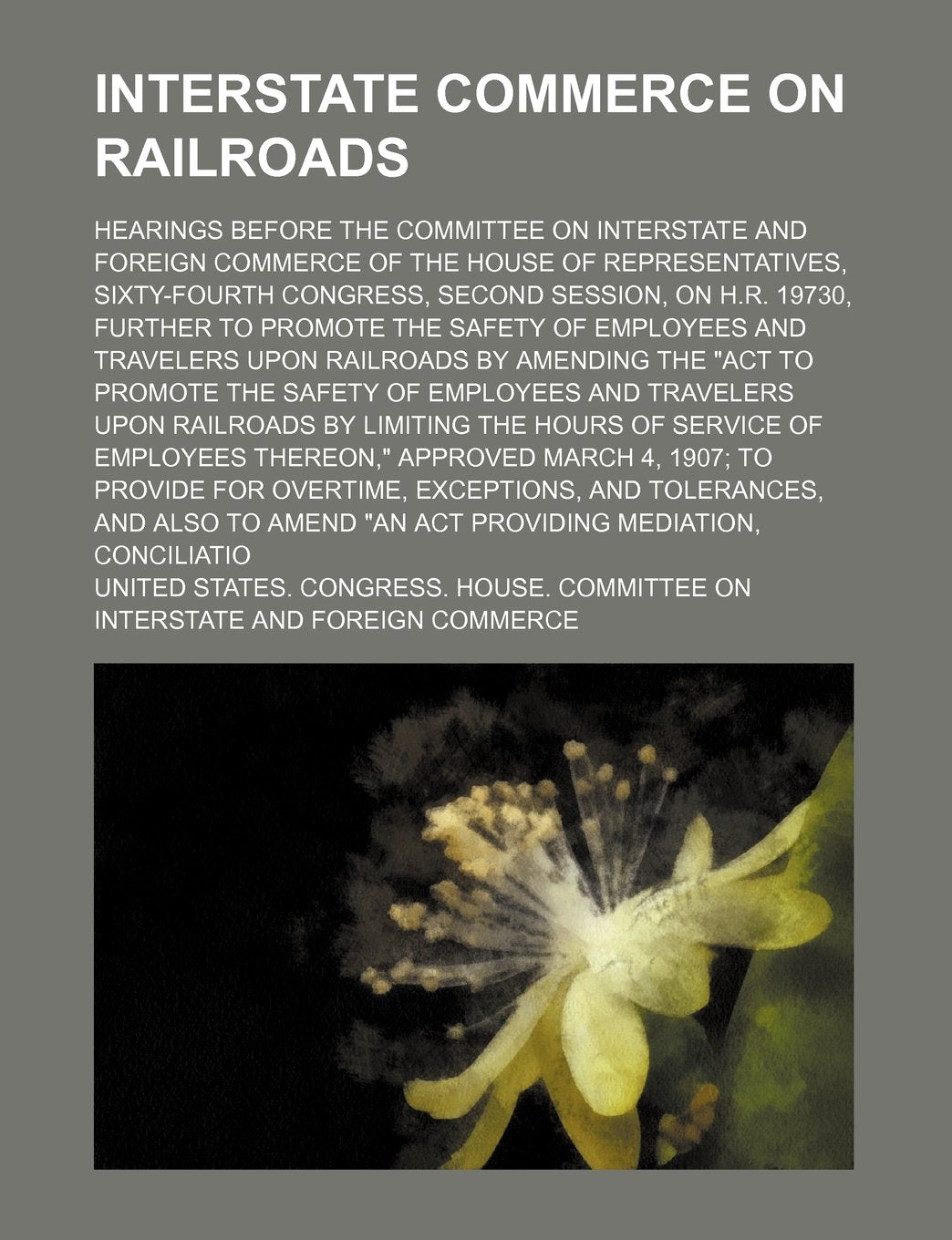 Interstate Commerce on Railroads; Hearings Before the Committee on Interstate and Foreign Commerce of the House of Representatives, Sixty-Fourth Congr Books