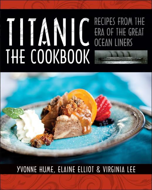 Titanic: The Cookbook: Recipes from the Era of the Great Ocean Liners Leisure, Home & Garden