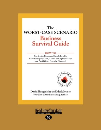 The Worst-Case Scenario Business Survival Guide: How to Survive the Recession, Handle Layoffs,Raise Emergency Cash, Thwart an Employee Coup,and Avoid Other Potential Disasters Business, Finance & Career