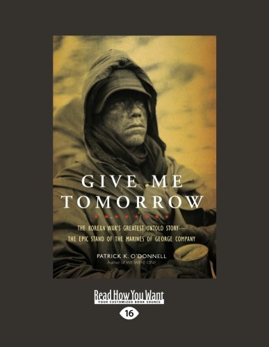 Give Me Tomorrow: The Korean War's Greatest Untold Story--The Epic Stand of the Marines of George Company Politics & History