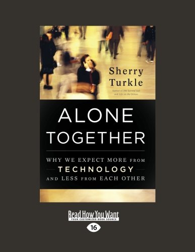 Alone Together:Why We Expect More from Technology and Less from Each Other: Why We Expect More from Technology and Less from Each Other Computer Science