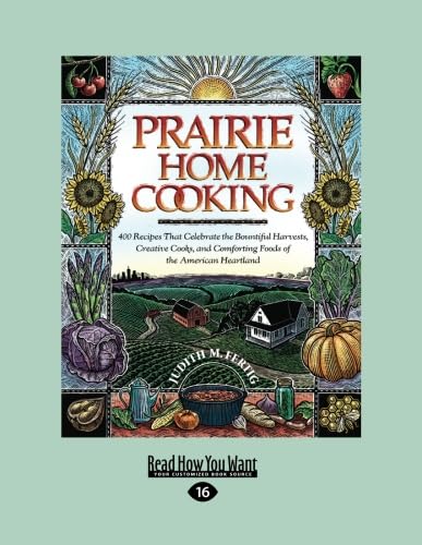 Prairie Home Cooking: 400 Recipes that Celebrate the Bountiful Harvests, Creative Cooks, and Comforting Foods of the American Heartland Leisure, Home & Garden