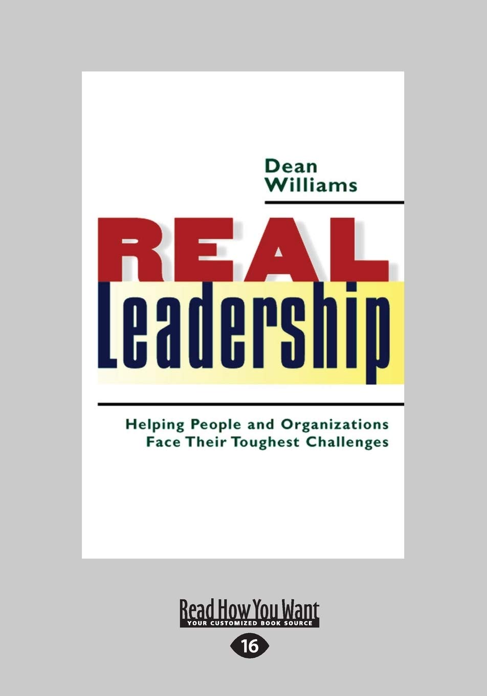 Real Leadership: Helping People and Organizations Face Their Toughest Challenges Business, Finance & Career