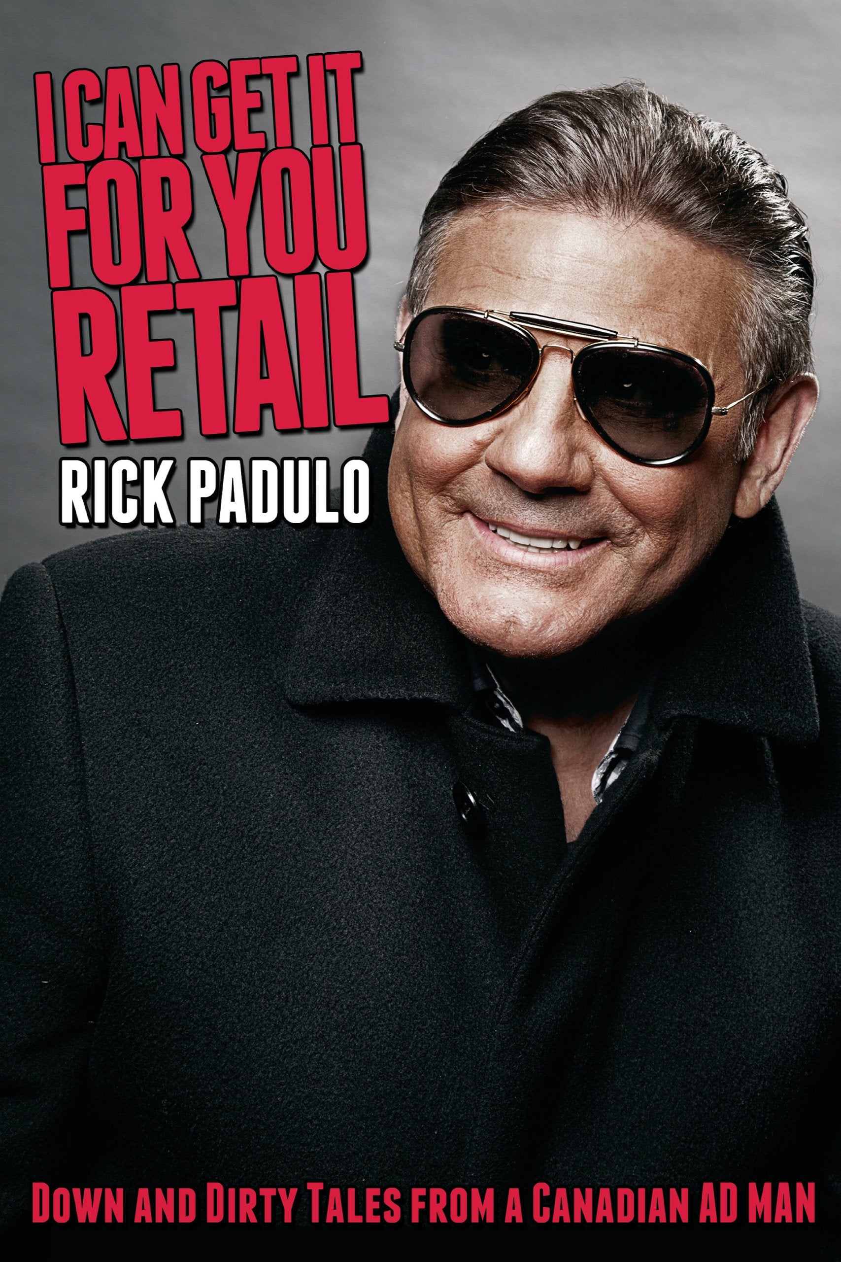 I Can Get It for You Retail: Down and Dirty Tales from a Canadian Ad Man Business, Finance & Career