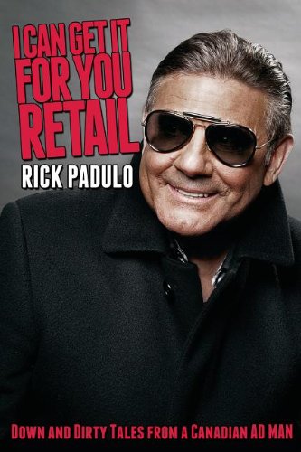 I Can Get It for You Retail: Down and Dirty Tales from a Canadian Ad Man Business, Finance & Career