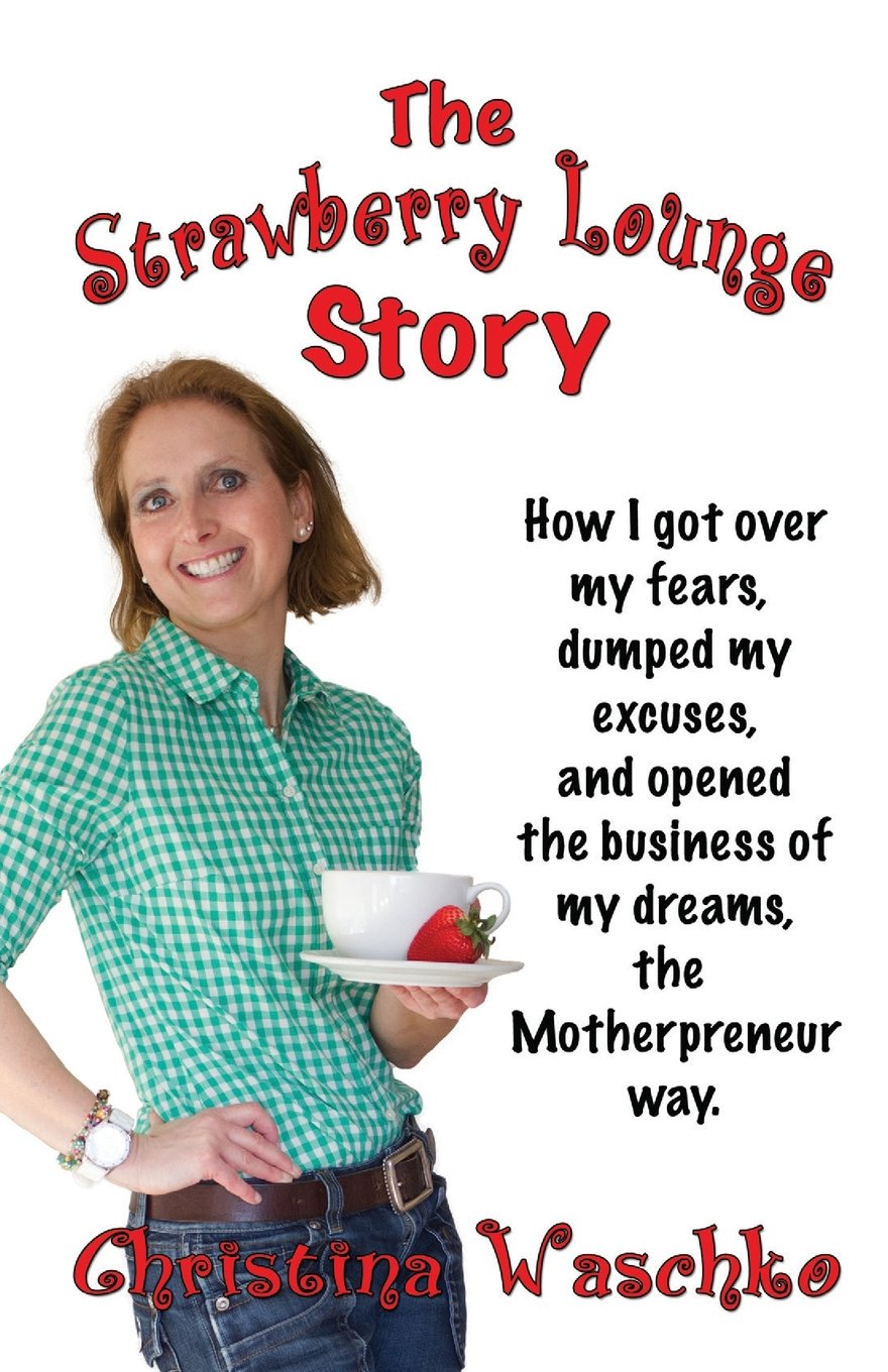 The Strawberry Lounge Story - How I Got Over My Fears, Dumped My Excuses and Opened the Business of My Dreams, the Motherpreneur Way Politics & Society Books