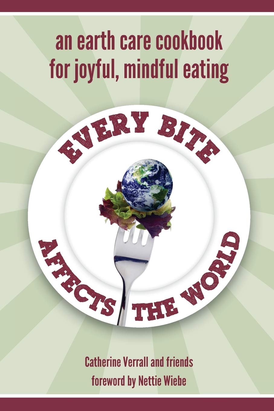 Every Bite Affects the World: an Earth Care Cookbook for Joyful, Mindful Eating book