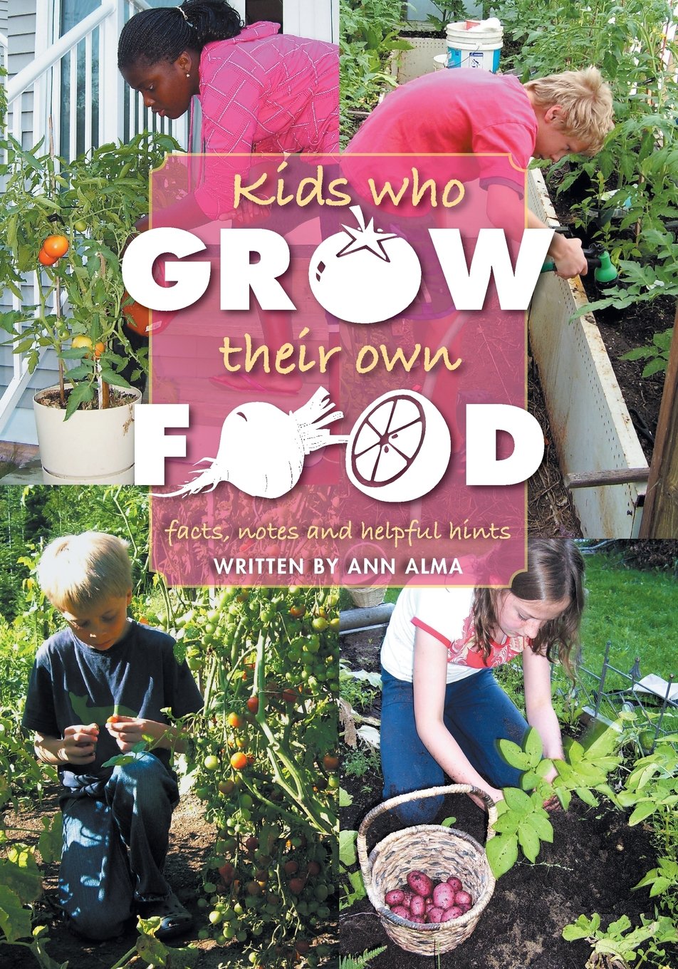 Kids Who Grow Their Own Food: Facts, Notes and Helpful Hints Garden & Plants