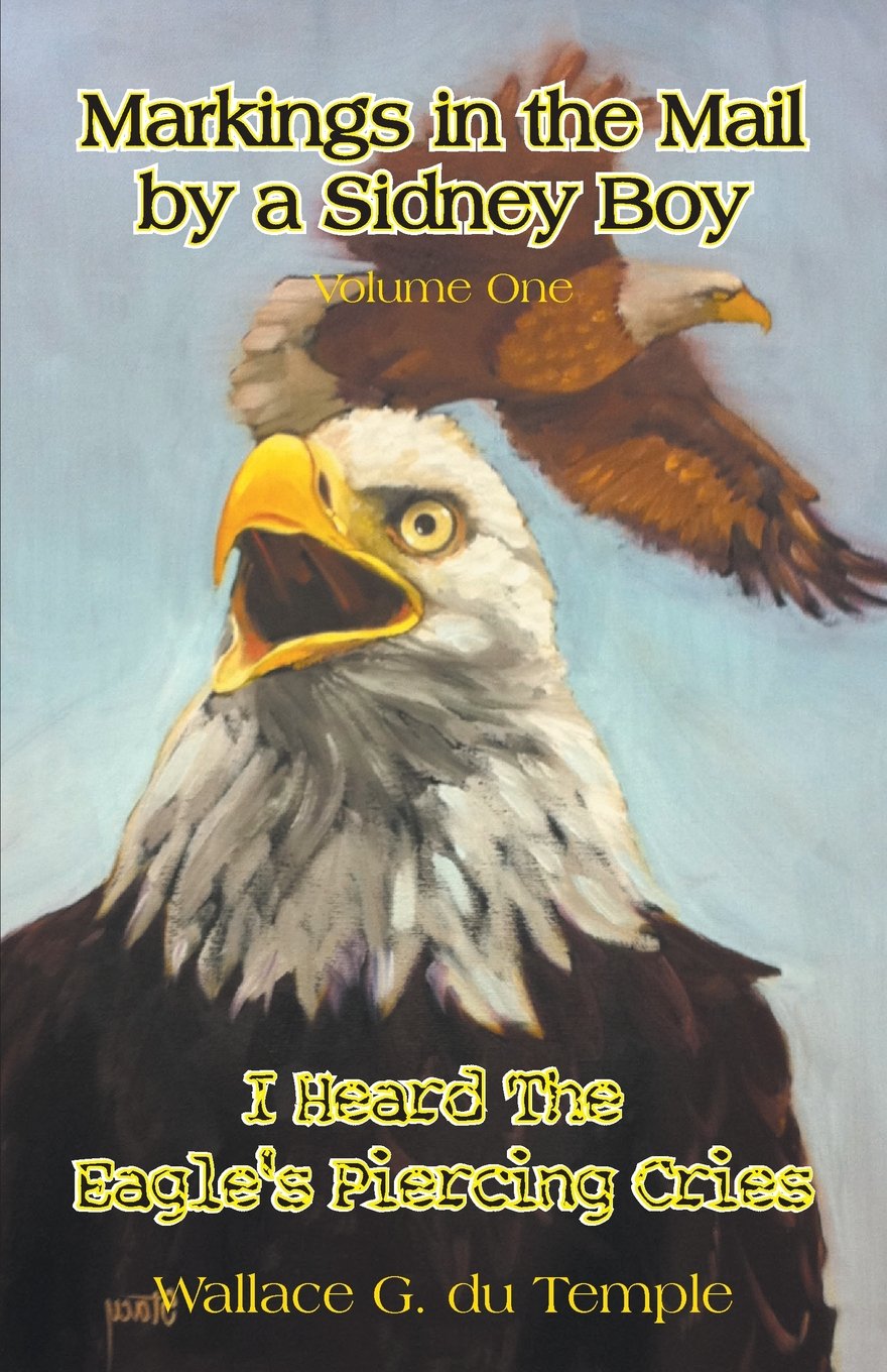 Markings in the Mail by a Sidney Boy Volume One - I Heard the Eagle's Piercing Cries Social Sciences