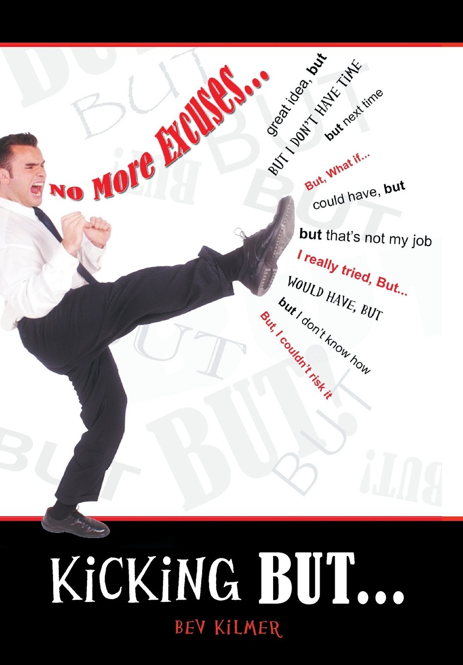 Kicking But... - No Excuses; No Regrets! But... Kicking Your Way to Happiness and Success! Business, Finance & Career