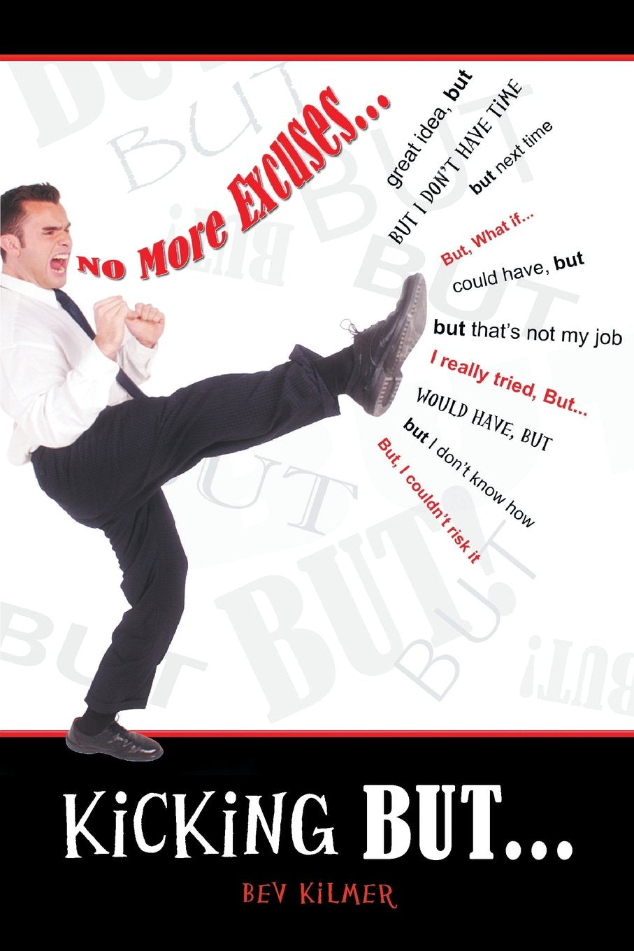 Kicking But... - No Excuses; No Regrets! But... Kicking Your Way to Happiness and Success! Business, Finance & Career