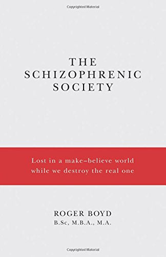 The Schizophrenic Society: Lost in a Make-Believe World While We Destroy the Real One Business, Finance & Career