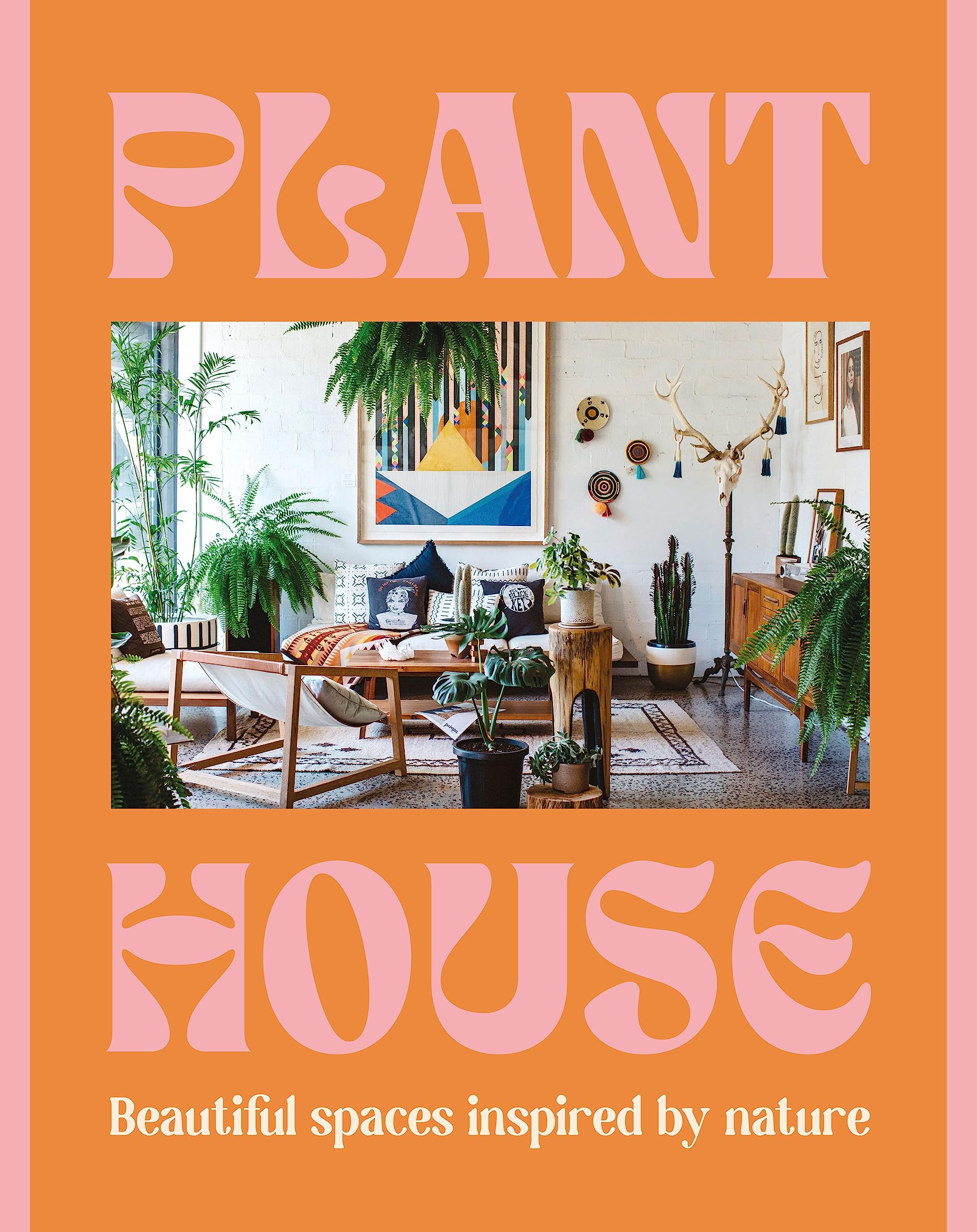 Plant House: Beautiful Spaces Inspired by Nature Architecture