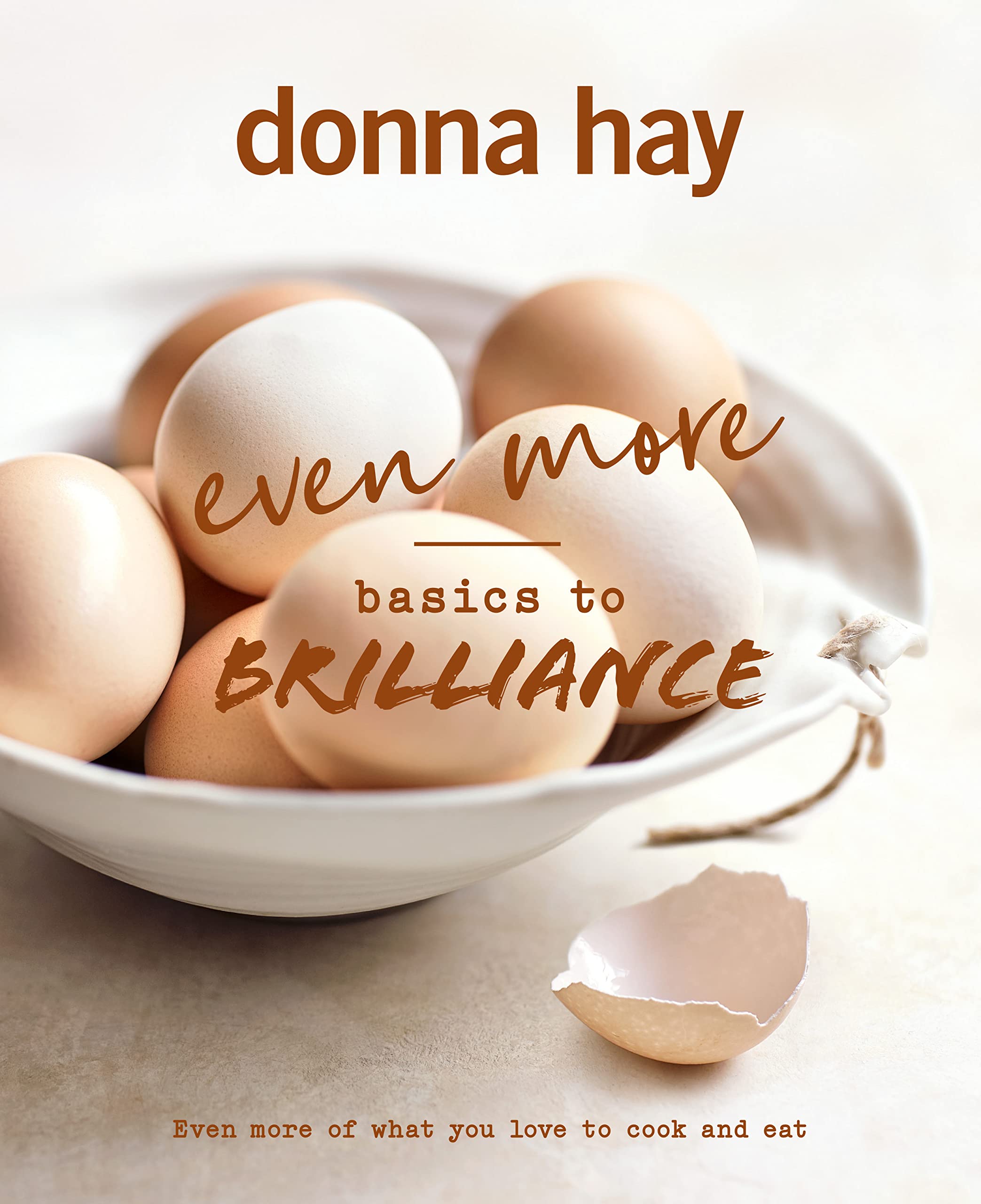 Even More Basics to Brilliance: The Follow Up to the Classic Bestseller from Australian's Favourite Cookbook Author Full of Inspiring Delicious Leisure, Home & Garden