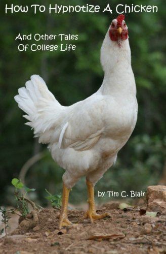 How To Hypnotize A Chicken: And Other Tales Of College Life Essays & Short Stories