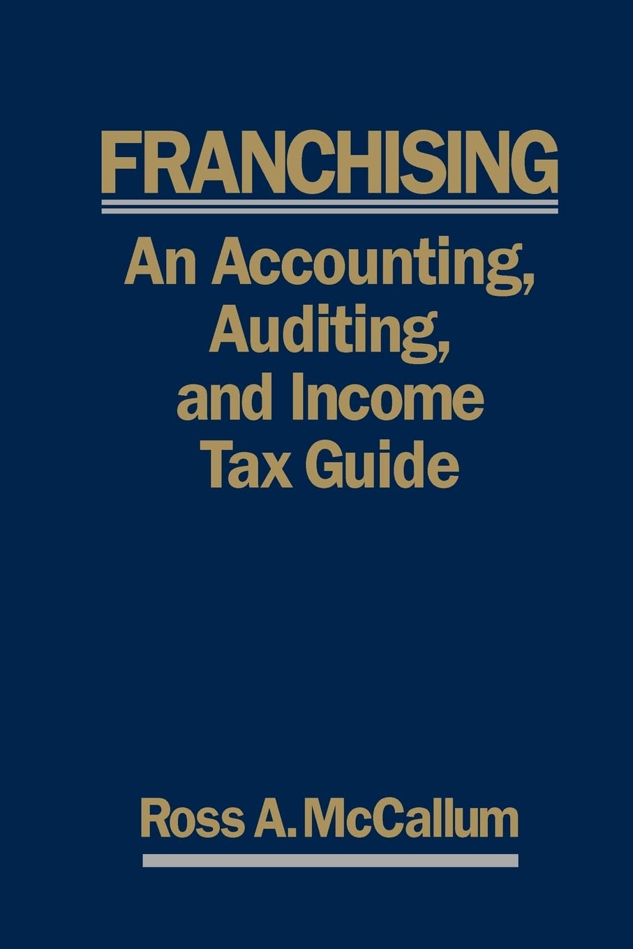 FRANCHISING: AN ACCOUNTING, AUDITING and INCOME TAX GUIIDE: A Practical Guide for Franchisors, Franchisees, and their Accounting and Legal Advisors - 2011 Edition Business, Finance & Career