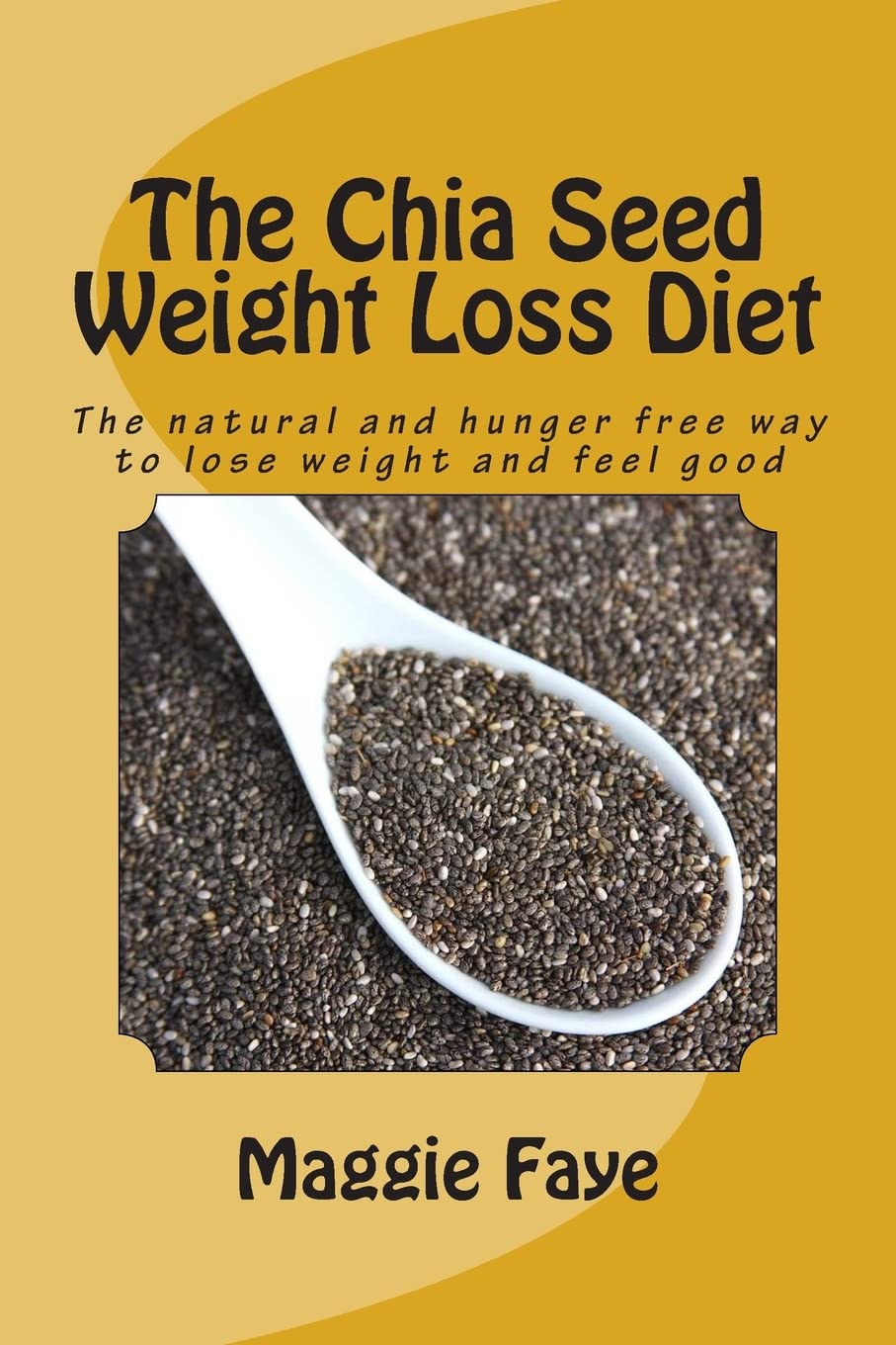 The Chia Seed Weight Loss Diet: The natural and hunger free way to lose weight and feel good book