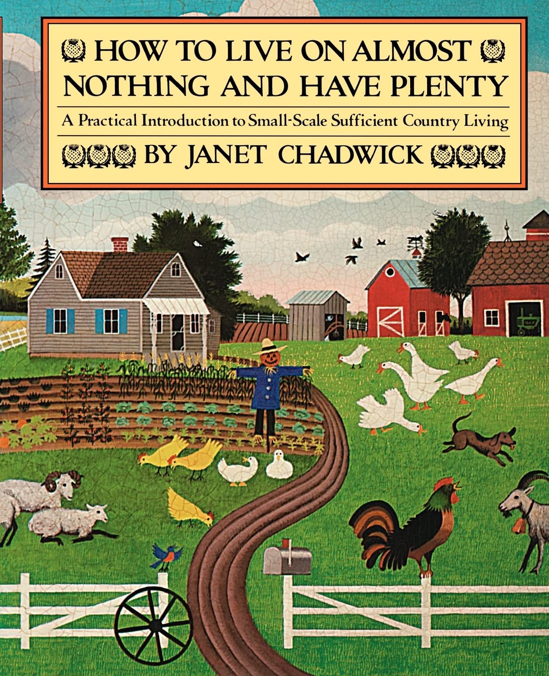 How TO LIVE ON ALMOST NOTHING AND HAVE PLENTY: A Practical Introduction to Small-Scale Sufficient Country Living Garden & Plants