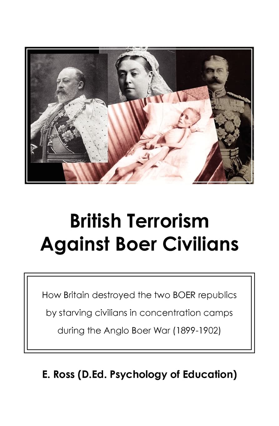 British Terrorism Against Boer Civilians: How British Destroyed the Two Boer Republics by Starving Civilians in Concentration Camps During the Anglo ... Camps, with Comments in Lecture Style Politics & History