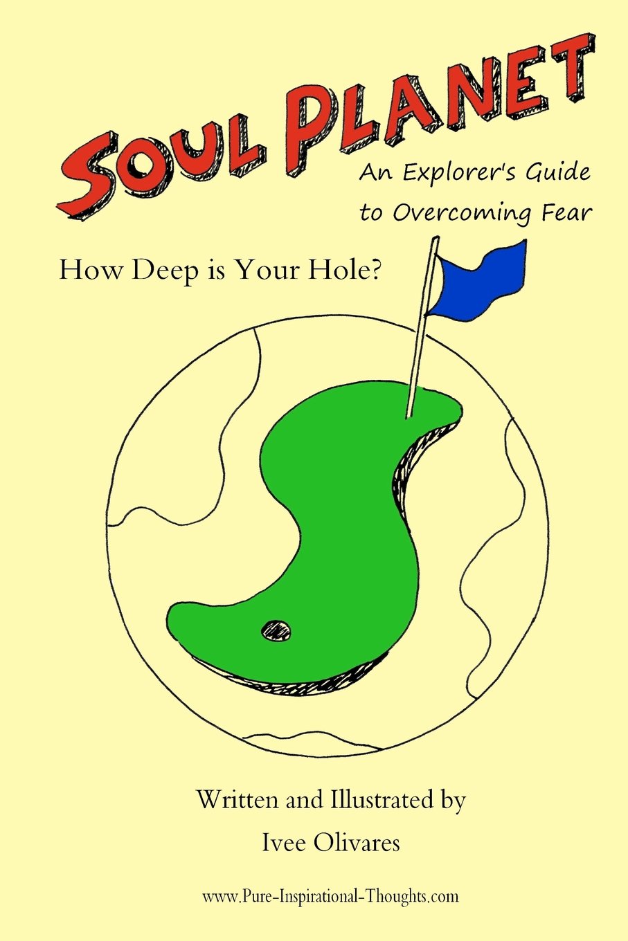 Soul Planet: An Explorer's Guide to Overcoming Fear: How Deep is Your Hole? An Inspirational Story Guide Examining What Causes Fear For the Purpose of Motivating You To Learn How To Conquer Fear Lifestyle