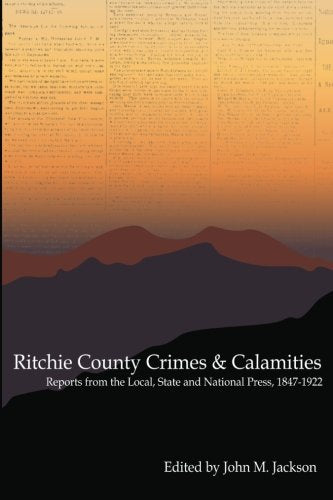Ritchie County Crimes & Calamities: Reports from the Local, State and National Press, 1847-1922 Books