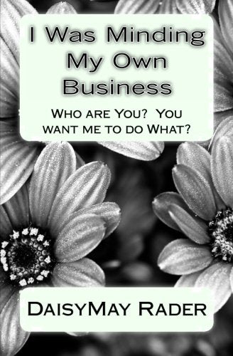 I was minding my own Business: Who are You? You want me to do What? Books