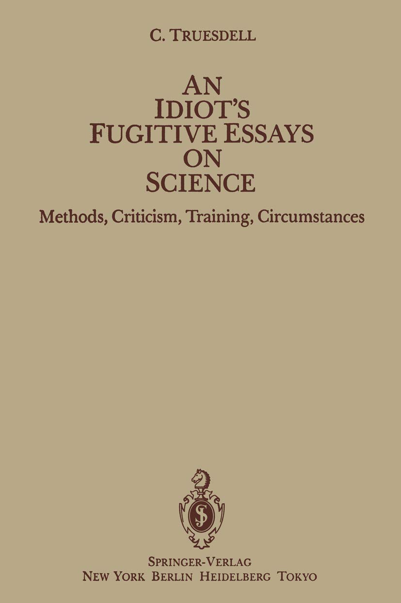 An Idiot’s Fugitive Essays on Science: Methods, Criticism, Training, Circumstances Philosophy
