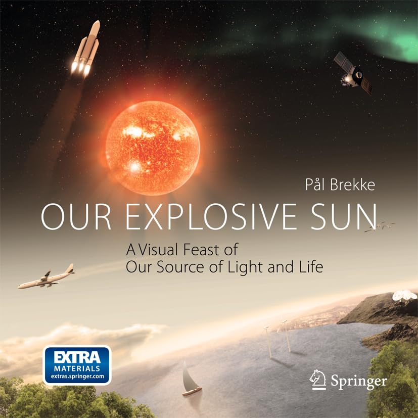 Our Explosive Sun: A Visual Feast of Our Source of Light and Life Mathematics