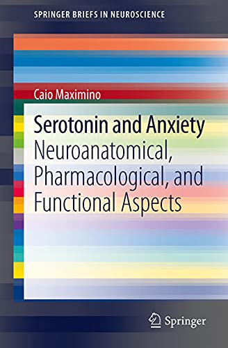Serotonin and Anxiety: Neuroanatomical, Pharmacological, and Functional Aspects (Springerbriefs in Neuroscience) Medicine