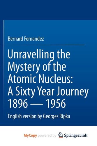 Unravelling the Mystery of the Atomic Nucleus: A Sixty Year Journey 1896 - 1956 Natural Sciences