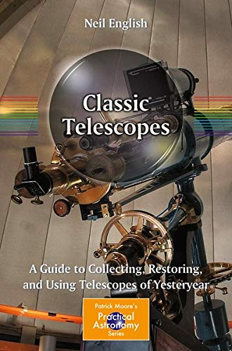 Classic Telescopes: A Guide to Collecting, Restoring, and Using Telescopes of Yesteryear (Patrick Moore's Practical Astronomy) Mathematics