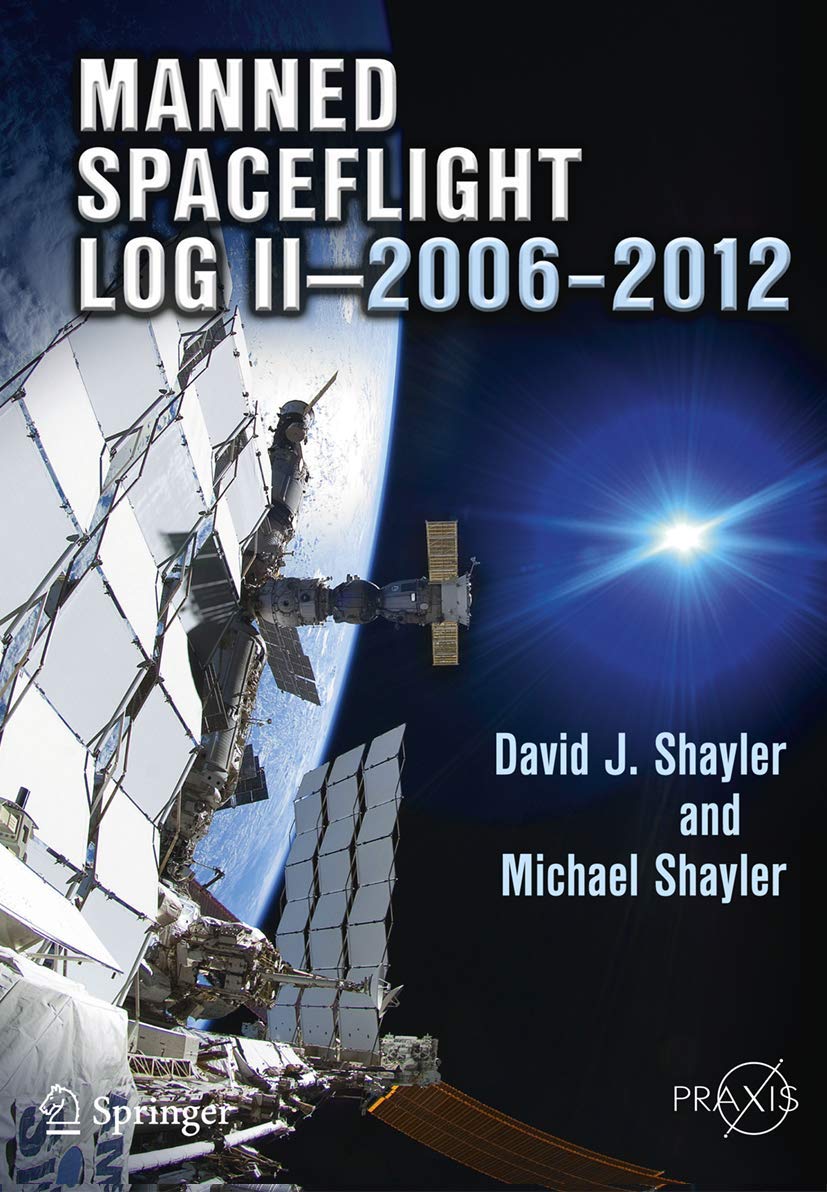 Manned Spaceflight Log II—2006–2012 (Springer Praxis Books, Band 158) Business & Technology