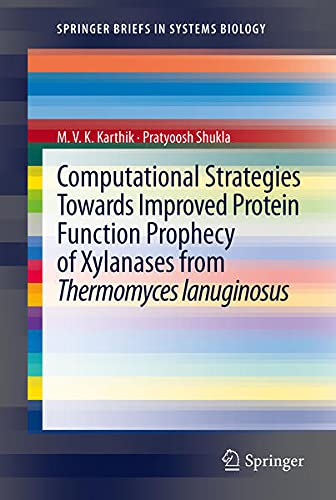 Computational Strategies Towards Improved Protein Function Prophecy of Xylanases from Thermomyces Lanuginosus (Springerbriefs in Systems Biology) Business & Technology