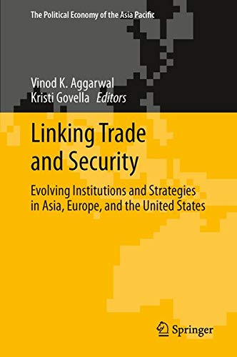 Linking Trade and Security: Evolving Institutions and Strategies in Asia, Europe, and the United States (Political Economy of the Asia Pacific) Politics & History