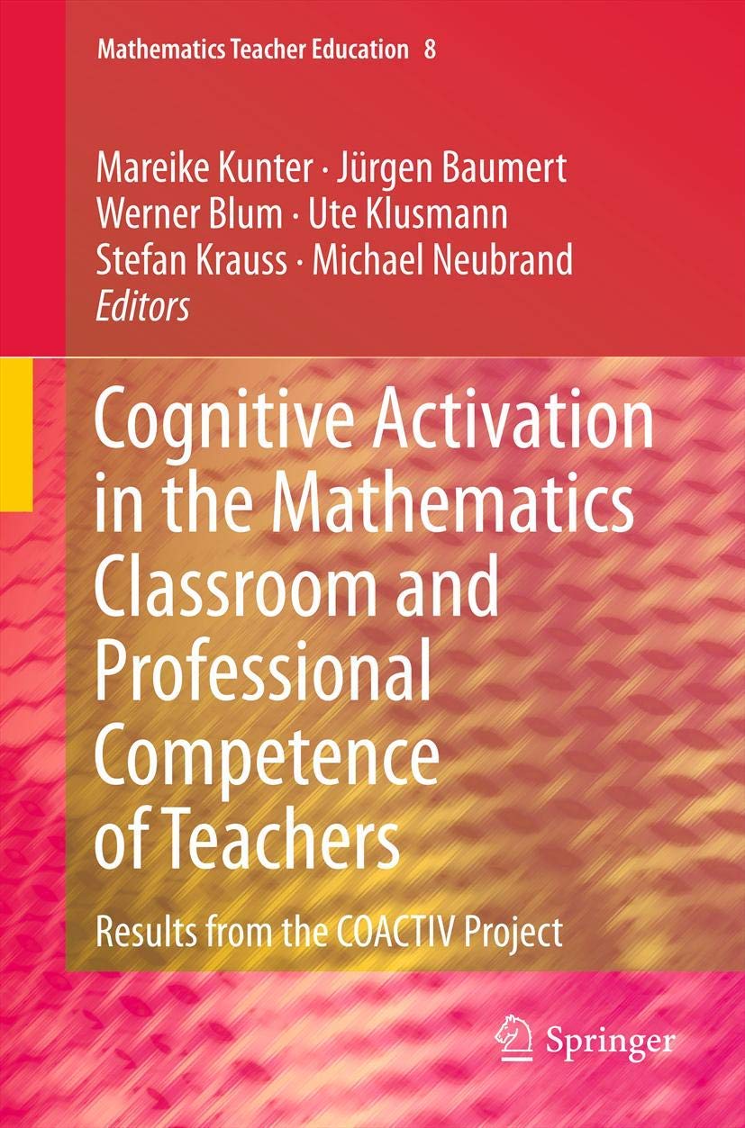 Cognitive Activation in the Mathematics Classroom and Professional Competence of Teachers: Results from the COACTIV Project (Mathematics Teacher Education, 8, Band 8) Business, Finance & Career