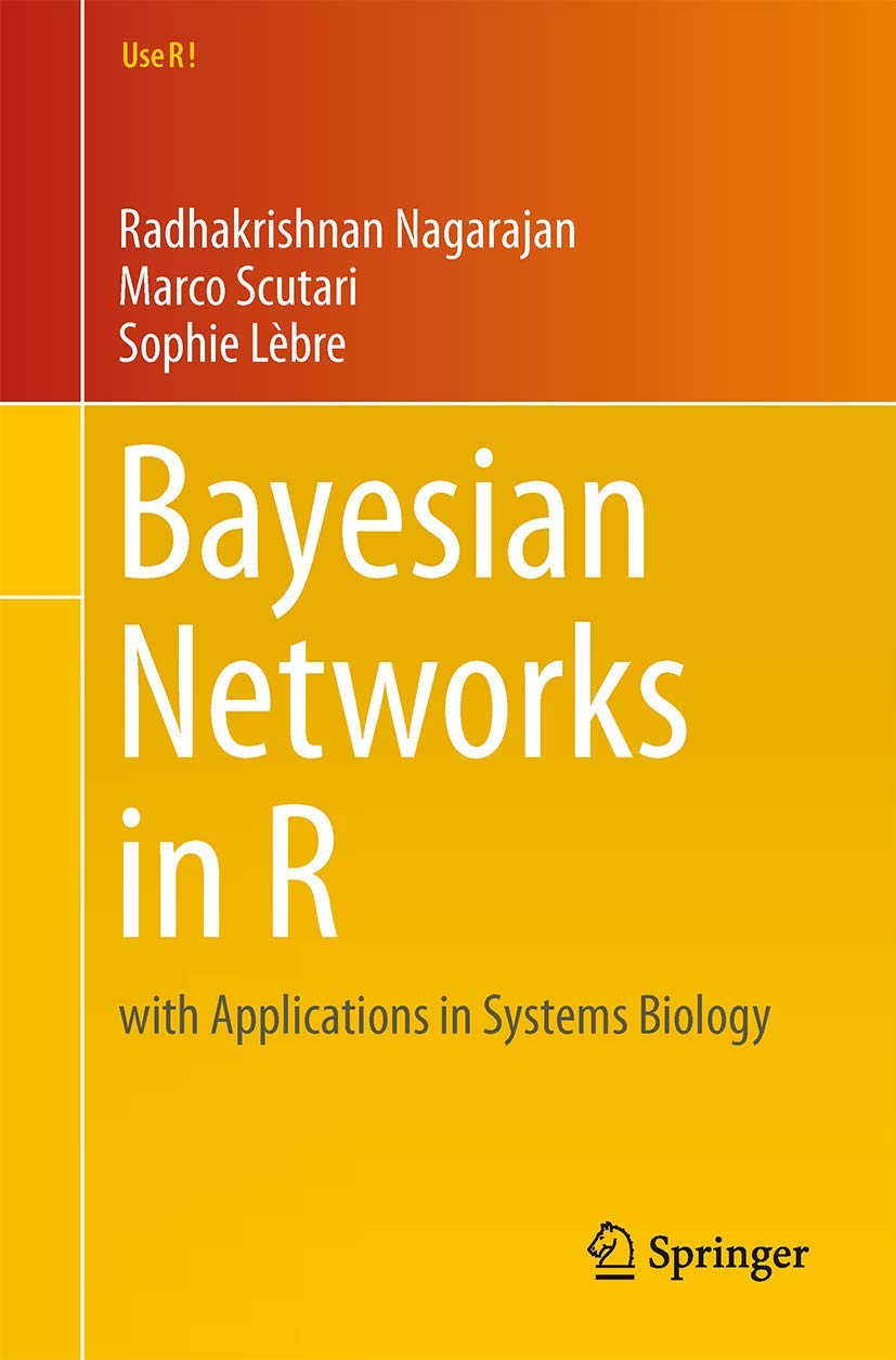 Bayesian Networks in R: with Applications in Systems Biology (Use R!, Band 48) Computer Science