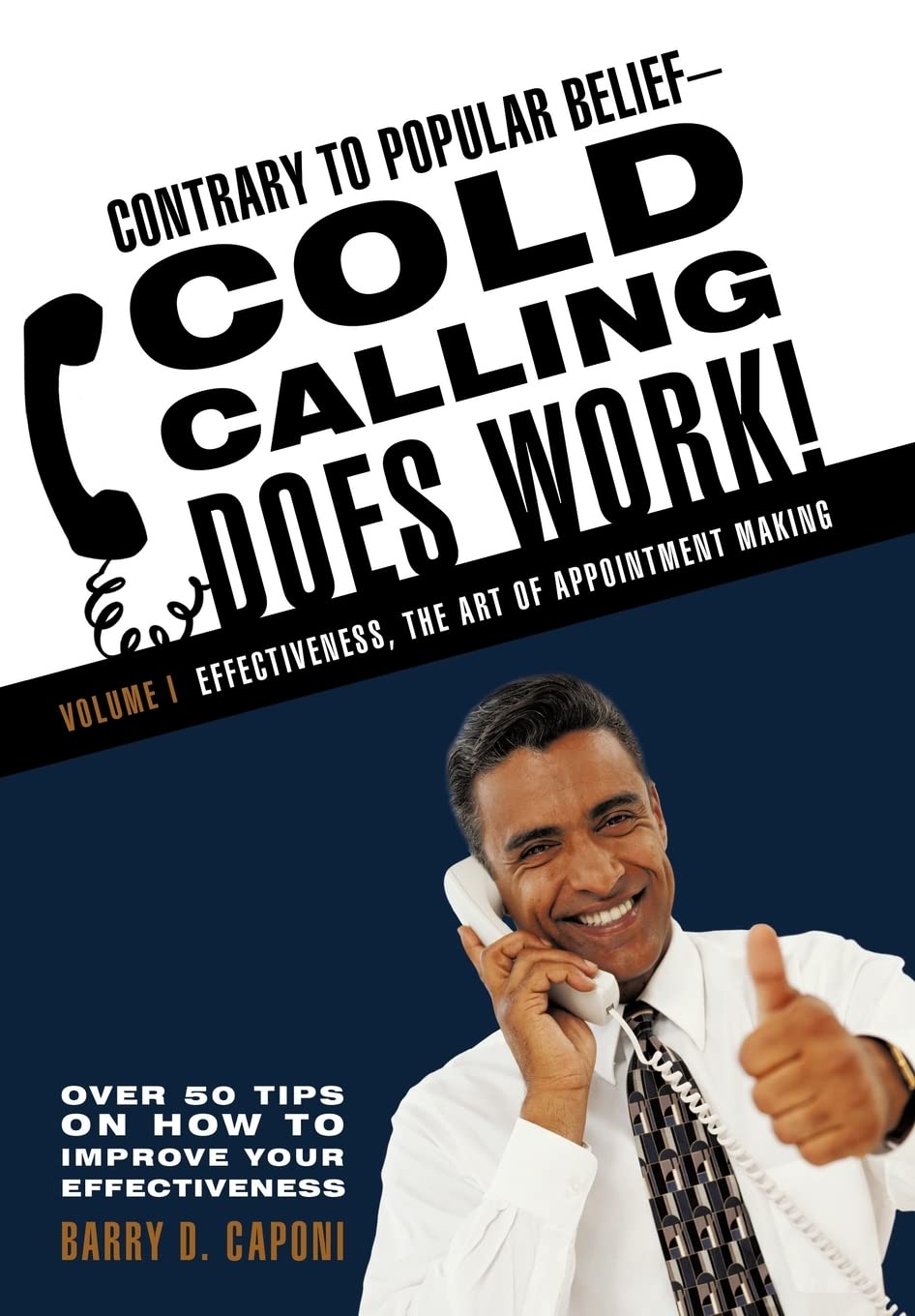 Contrary to Popular Belief-Cold Calling Does Work!: Effectiveness, the Art of Appointment Making (1) Business, Finance & Career